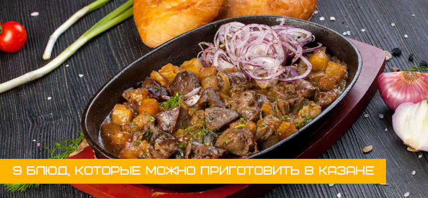 9 блюд, которые можно приготовить в казане